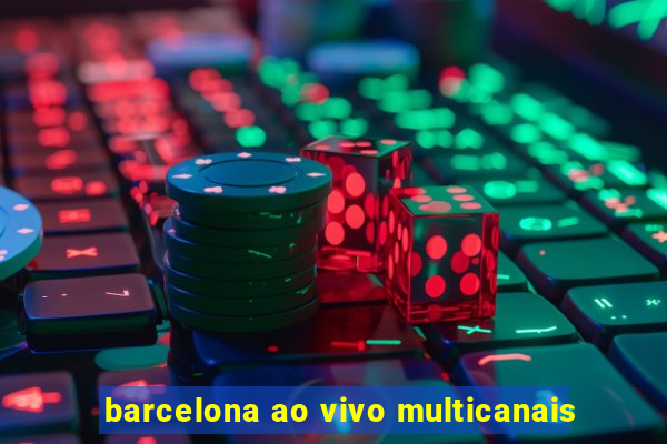 barcelona ao vivo multicanais